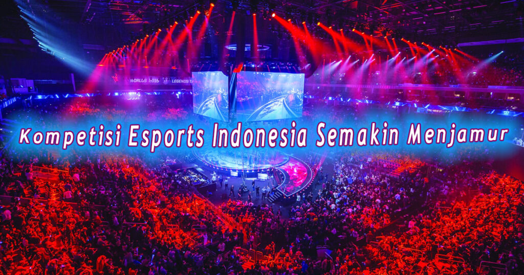 Kompetisi Esports Indonesia Semakin Menjamur